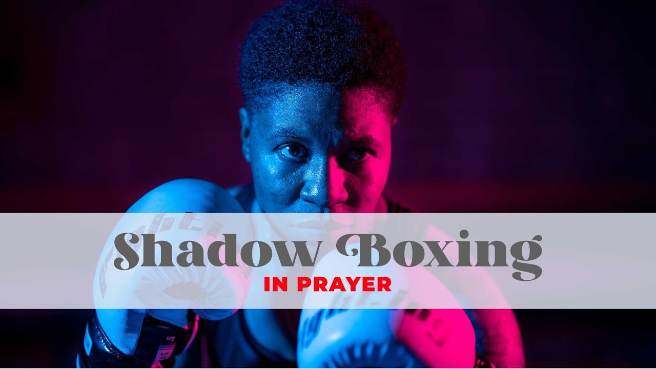 IN THE HOUSE OF PRAYER :SHADOW BOXING IN PRAYER - YouTube