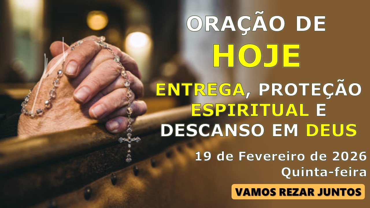 19 DE FEVEREIRO | ENTREGA, PROTEÇÃO ESPIRITUAL E DESCANSO EM DEUS