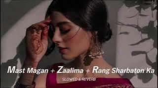 Mast magan   Zalima   Rang sharbaton ka ~Lofi Bollywood songs mushup~ Lofi chill , relex , study~🌀3