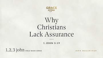 Why Christians Lack Assurance (1 John 3:19) John MacArthur
