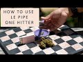 How to use le pipe one hitter