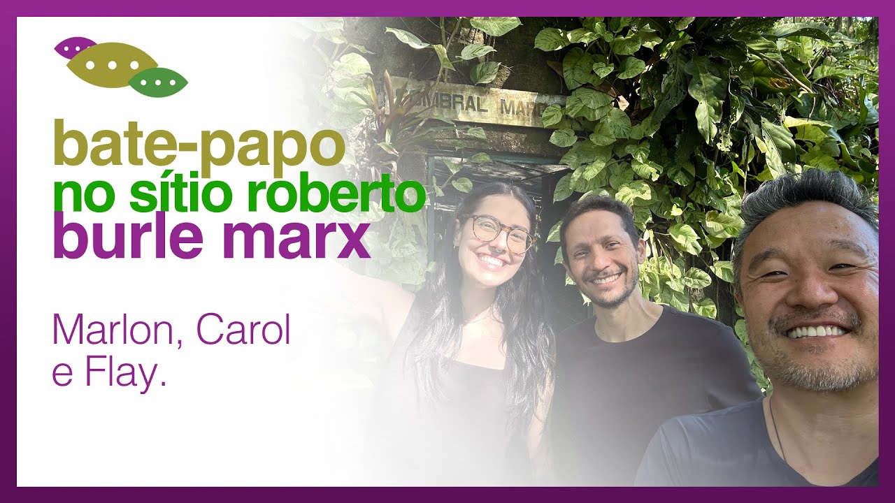 TOUR BURLE MARX: Bate-papo sobre PLANTAS com Marlon, Carol e Flay no Sítio