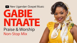 Gabie Ntaate - Praise & Worship NonStop Mix - New Ugandan Gospel Music