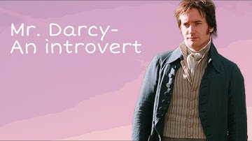 Mr. Darcy being an introvert and socially awkward
