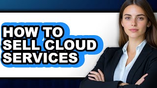 Famous How to Sell Cloud Services - Full Guide Profile