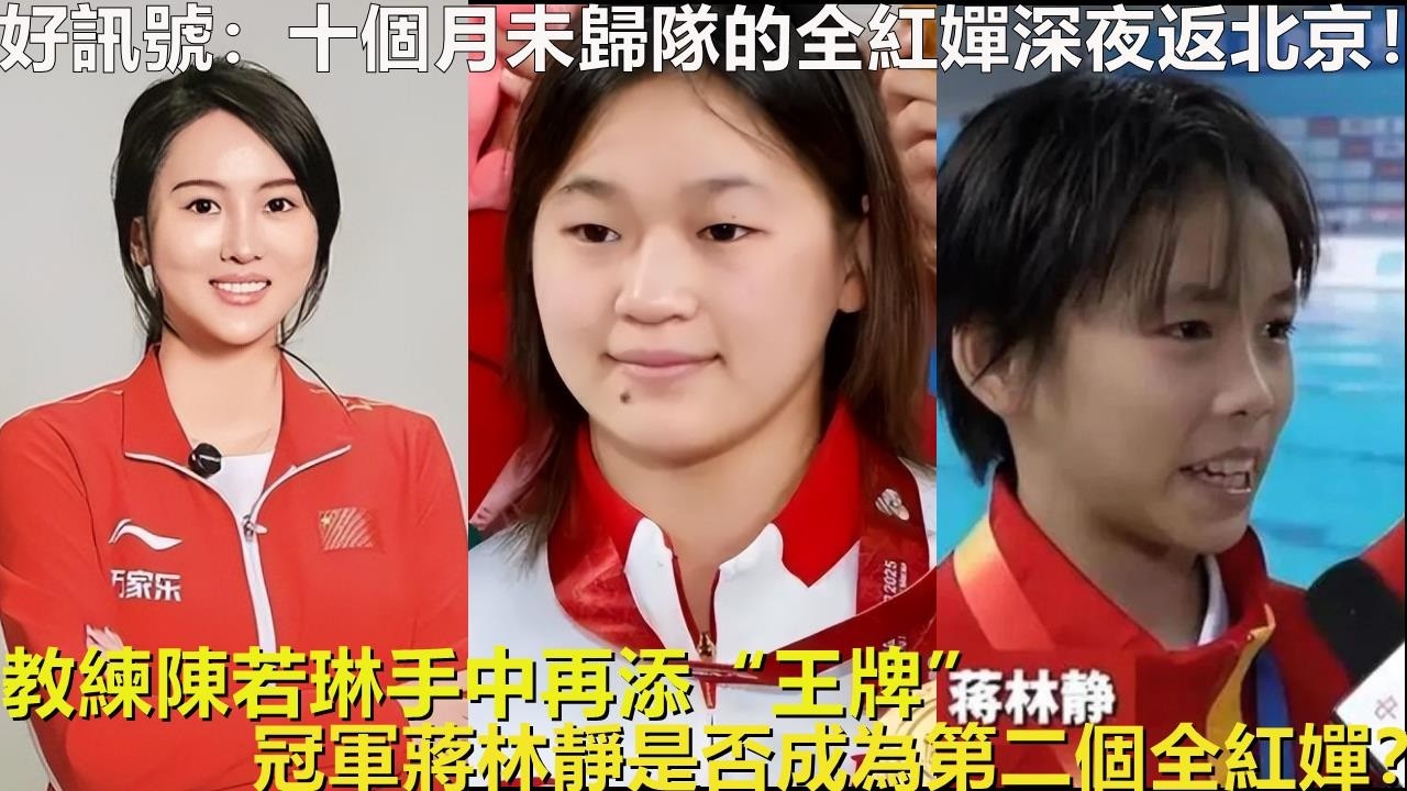 好訊號：十個月未歸隊的全紅嬋深夜返北京！教練陳若琳手中再添“王牌”冠軍蔣林靜是否成為第二個全紅嬋？