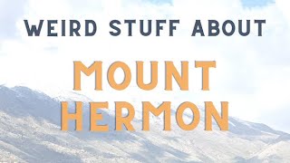 Weird Stuff About Mount Hermon