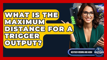 What Is The Maximum Distance For A Trigger Output? - NextGen Viewing and Audio