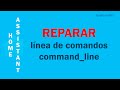 REPARAR línea de comandos en HOME ASSISTANT