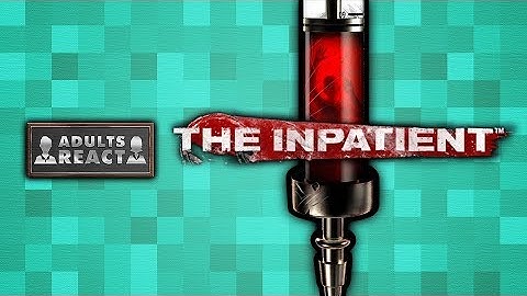 THE INPATIENT WITH ADULTS (React: Twitch Let