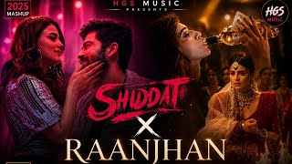 💖 Shiddat X Raanjhan | Soulful Love Mashup 2025 | HGS Music