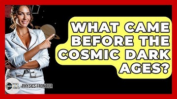 What Came Before The Cosmic Dark Ages? - Physics Frontier