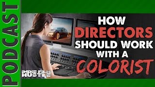 Tips on How Directors & Editors Should Work with a Colorist for Indie Films - IFH 058