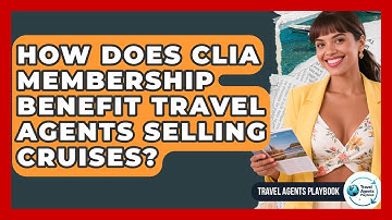 How Does CLIA Membership Benefit Travel Agents Selling Cruises? - Travel Agents Playbook