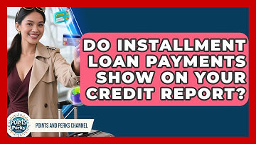 Do Installment Loan Payments Show On Your Credit Report? - Points and Perks Channel