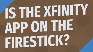 Is the Xfinity app on the Firestick?