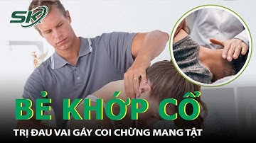 Nguy Cơ Yếu Liệt Do Bẻ Khớp Cổ Trị Đau Vai Gáy I SKĐS