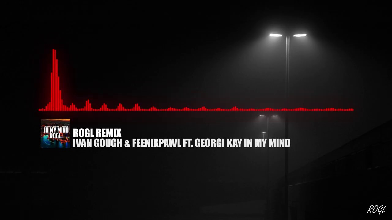 Ivan Gough & Feenixpawl Ft. Georgi Kay - In My Mind [ROGL REMIX ...