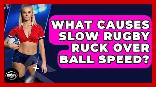 What Causes Slow Rugby Ruck Over Ball Speed? - The Rugby Pros