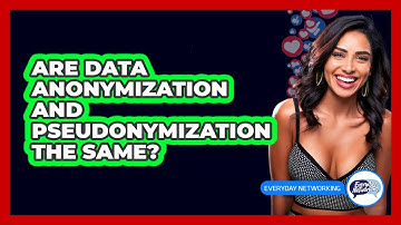 Are Data Anonymization And Pseudonymization The Same? - Everyday-Networking