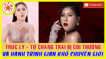 Tiểu Sử Trúc Ly – Từ Vẻ Bề Ngoài Là Một Chàng Trai Đến Xót xa Câu Chuyện chuyển giới