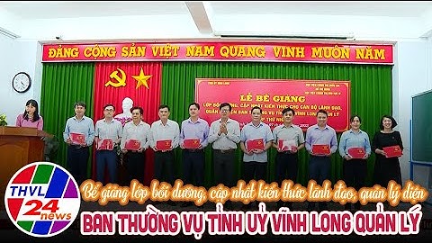 Bế giảng lớp bồi dưỡng, cập nhật kiến thức lãnh đạo, quản lý diện Ban thường vụ TU Vĩnh Long quản lý