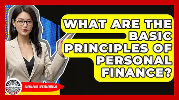What Are The Basic Principles Of Personal Finance? - Learn About Libertarianism