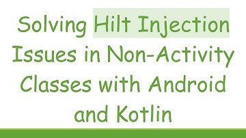 Solving Hilt Injection Issues in Non-Activity Classes with Android and Kotlin