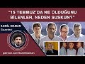 15 Temmuz'da ne olduğunu bilenler, neden suskun?