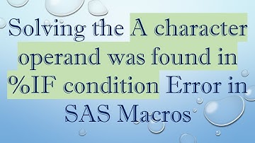 Solving the A character operand was found in %IF condition Error in SAS Macros