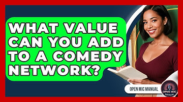 What Value Can You Add To A Comedy Network? - Open Mic Manual
