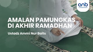 Amalan Pamungkas di Akhir Ramadhan | Ustadz Ammi Nur Baits