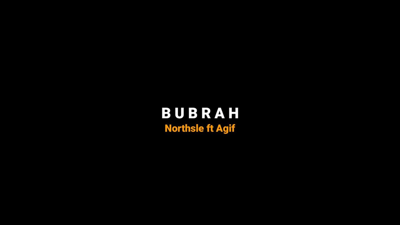 BUBRAH - (sabar tak lakoni udan panas tak lewati) - Northsle ft Agif - video lirik