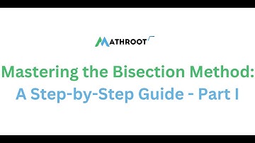 Mastering the Bisection Method: A Step-by-Step Guide - Part I