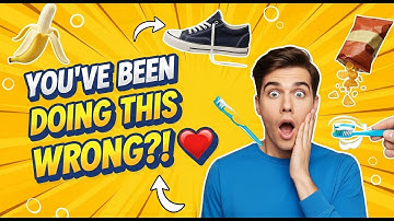 7 Things You’ve Been Doing Wrong Your Whole Life