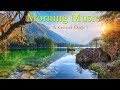 GOOD MORNING MUSIC ➤ Strong Positive Energy ➤ Peaceful Piano Music For Stress Relief, Studying