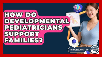 How Do Developmental Pediatricians Support Families? - Brain Development Hub