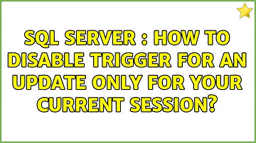 SQL Server : How to disable trigger for an update only for your current session? (3 Solutions!!)