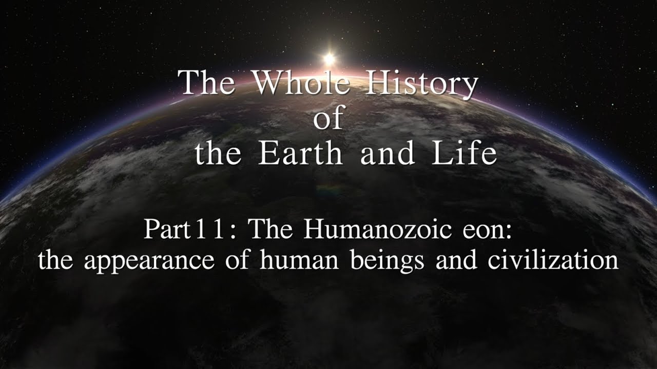 The Whole History of the Earth and Life Part 11: The Humanozoic eon ...
