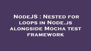 NodeJS : Nested for loops in Node.js alongside Mocha test framework