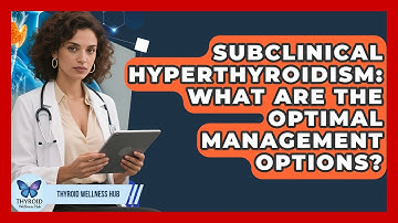 Subclinical Hyperthyroidism: What Are The Optimal Management Options? - Thyroid Wellness Hub