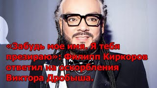 «Забудь мое имя. Я тебя презираю»: Филипп Киркоров ответил на оскорбления Виктора Дробыша.