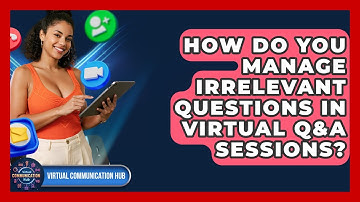 How Do You Manage Irrelevant Questions In Virtual Q&A Sessions? - Virtual Communication Hub