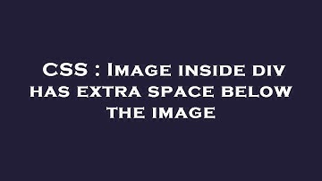 CSS : Image inside div has extra space below the image