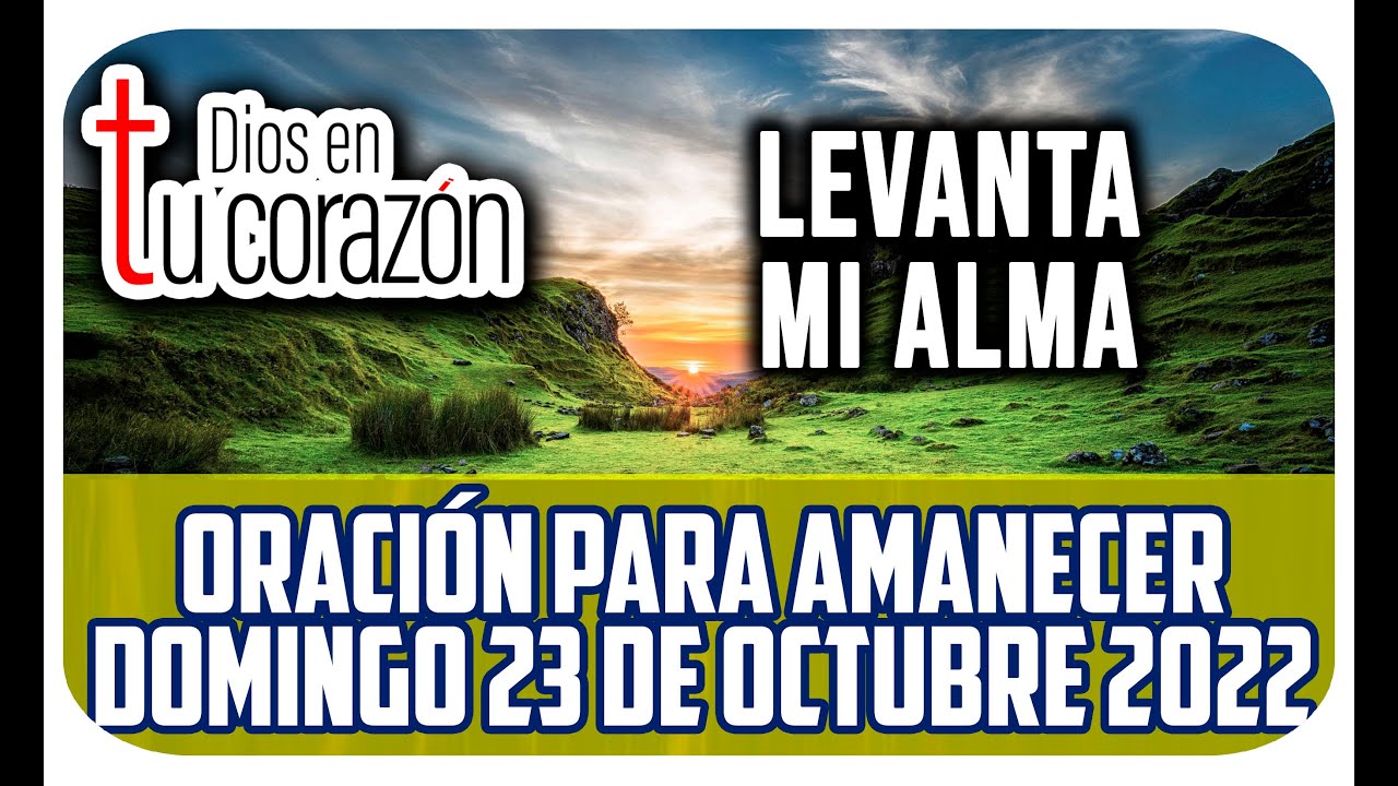 ORACIÓN DE LA MAÑANA DOMINGO 23 DE OCTUBRE 2022 - LEVANTA MI ALMA - YouTube