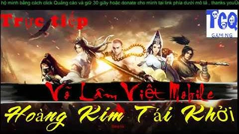 VLTK1 Mobile - Buổi Trực tiếp test game Võ Lâm Việt Mobile xóa tan dư luận của TCQ Gaming