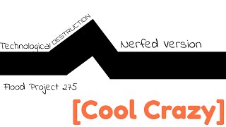 Technological Destruction [Cool Crazy] [NERFED VERSION] | Flood Project 275