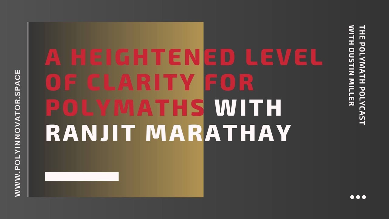 A Heightened Level of Clarity for Polymaths with Ranjit Marathay [The Polymath PolyCast]