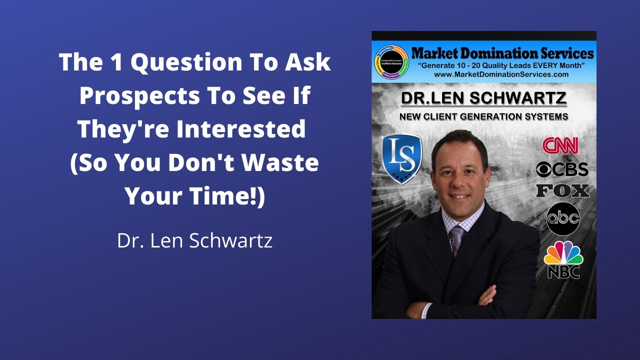 Dr. Len Schwartz- The 1 Question To Ask Prospects To See If They're Interested