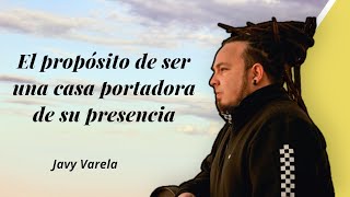 El propósito de ser una casa portadora de su presencia  Prédica de Javy Varela